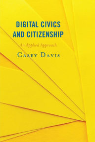 Title: Digital Civics and Citizenship: An Applied Approach, Author: Casey Davis