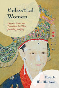 Title: Celestial Women: Imperial Wives and Concubines in China from Song to Qing, Author: Keith McMahon