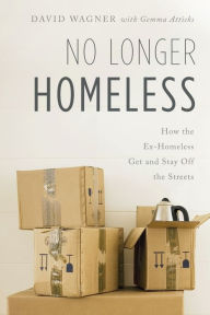 Title: No Longer Homeless: How the Ex-Homeless Get and Stay Off the Streets, Author: David Wagner
