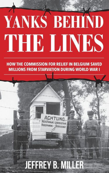 Yanks behind the Lines: How Commission for Relief Belgium Saved Millions from Starvation during World War I