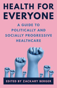 Title: Health for Everyone: A Guide to Politically and Socially Progressive Healthcare, Author: Zackary Berger