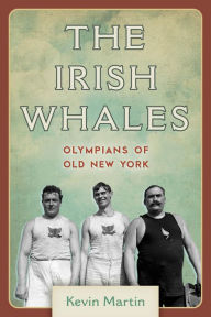 Title: The Irish Whales: Olympians of Old New York, Author: Kevin Martin