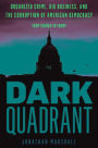 Dark Quadrant: Organized Crime, Big Business, and the Corruption of American Democracy