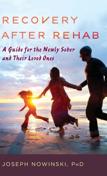Recovery after Rehab: A Guide for the Newly Sober and Their Loved Ones