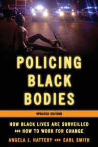 Title: Policing Black Bodies: How Black Lives Are Surveilled and How to Work for Change, Author: Angela J. Hattery