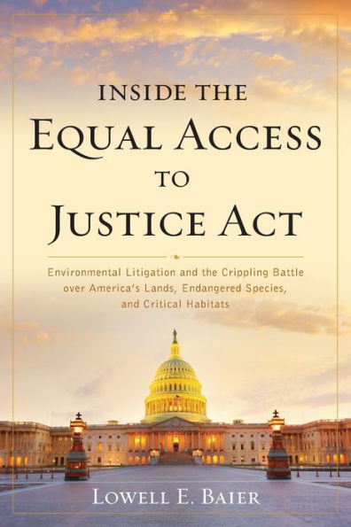 Inside the Equal Access to Justice Act: Environmental Litigation and Crippling Battle over America's Lands, Endangered Species, Critical Habitats