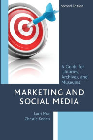 Title: Marketing and Social Media: A Guide for Libraries, Archives, and Museums, Author: Lorri Mon