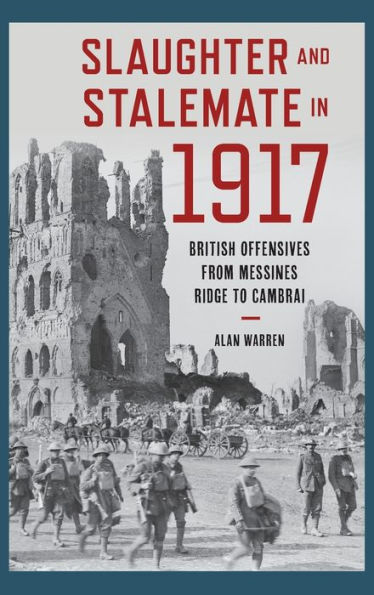 Slaughter and Stalemate 1917: British Offensives from Messines Ridge to Cambrai