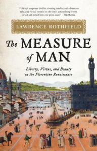 Books downloads for mobile The Measure of Man: Liberty, Virtue, and Beauty in the Florentine Renaissance  by Lawrence Rothfield, Ric Burns