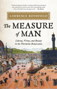 Download free ebooks online kindle The Measure of Man: Liberty, Virtue, and Beauty in the Florentine Renaissance by Lawrence Rothfield