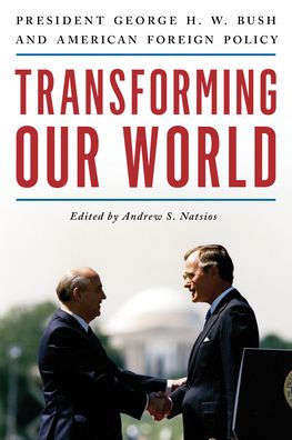 Transforming Our World: President George H. W. Bush and American Foreign Policy