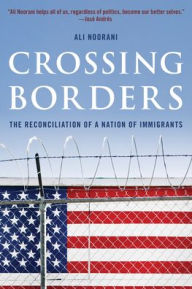 Title: Crossing Borders: The Reconciliation of a Nation of Immigrants, Author: Ali Noorani
