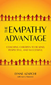 Title: The Empathy Advantage: Coaching Children to Be Kind, Respectful, and Successful, Author: Lynne Azarchi