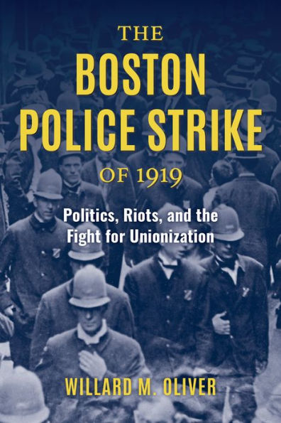 the Boston Police Strike of 1919: Politics, Riots, and Fight for Unionization