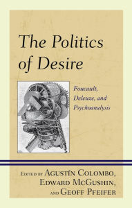 Title: The Politics of Desire: Foucault, Deleuze, and Psychoanalysis, Author: Agustín Colombo