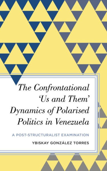 The Confrontational 'Us and Them' Dynamics of Polarised Politics Venezuela: A Post-Structuralist Examination