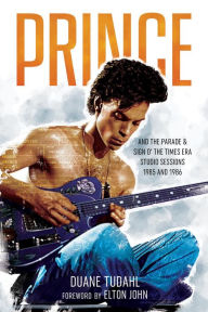 Title: Prince and the Parade and Sign O' The Times Era Studio Sessions: 1985 and 1986, Author: Duane Tudahl