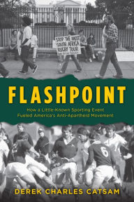 Title: Flashpoint: How a Little-Known Sporting Event Fueled America's Anti-Apartheid Movement, Author: Derek Charles Catsam