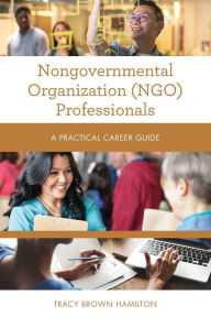Title: Nongovernmental Organization (NGO) Professionals: A Practical Career Guide, Author: Tracy Brown Hamilton