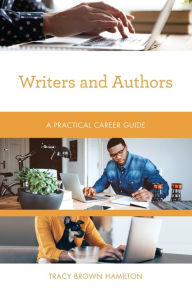 Title: Writers and Authors: A Practical Career Guide, Author: Tracy Brown Hamilton