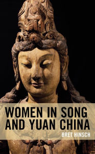 Title: Women in Song and Yuan China, Author: Bret Hinsch author of Women in Ancien