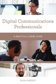 Title: Digital Communications Professionals: A Practical Career Guide, Author: Kezia Endsley