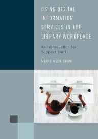 Title: Using Digital Information Services in the Library Workplace: An Introduction for Support Staff, Author: Marie Keen Shaw