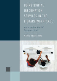 Title: Using Digital Information Services in the Library Workplace: An Introduction for Support Staff, Author: Marie Keen Shaw