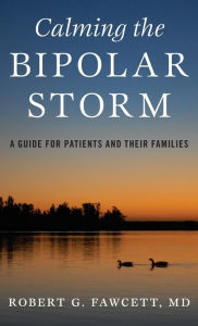 Title: Calming the Bipolar Storm: A Guide for Patients and Their Families, Author: Robert Fawcett