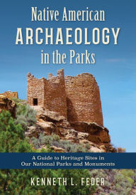 Title: Native American Archaeology in the Parks: A Guide to Heritage Sites in Our National Parks and Monuments, Author: Kenneth L. Feder Central Connecticut State