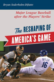 Title: The Reshaping of America's Game: Major League Baseball after the Players' Strike, Author: Bryan Soderholm-Difatte