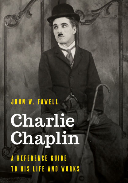 Charlie Chaplin: A Reference Guide to His Life and Works