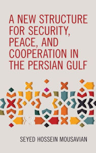 Title: A New Structure for Security, Peace, and Cooperation in the Persian Gulf, Author: Seyed  Hossein Mousavian