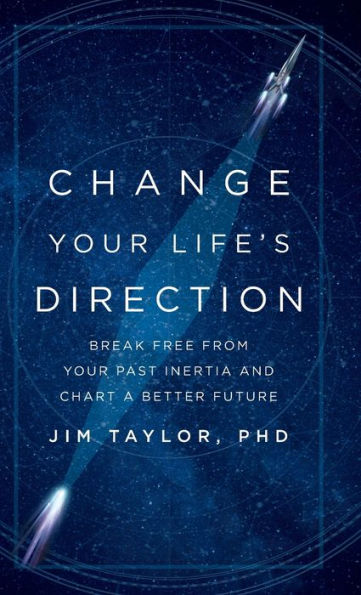 Change Your Life's Direction: Break Free from Past Inertia and Chart a Better Future