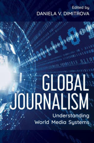Title: Global Journalism: Understanding World Media Systems, Author: Daniela V. Dimitrova Iowa State University