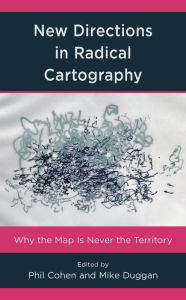 Title: New Directions in Radical Cartography: Why the Map is Never the Territory, Author: Phil Cohen