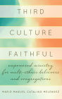 Third Culture Faithful: Empowered Ministry for Multi-Ethnic Believers and Congregations