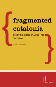 Title: Fragmented Catalonia: Divisive Legacies of a Push for Secession, Author: Adolf Tobeña