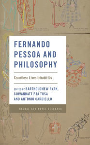 Title: Fernando Pessoa and Philosophy: Countless Lives Inhabit Us, Author: Bartholomew Ryan