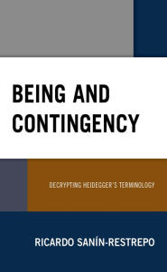 Title: Being and Contingency: Decrypting Heidegger's Terminology, Author: Ricardo Sanín-Restrepo Professor of Legal and Po