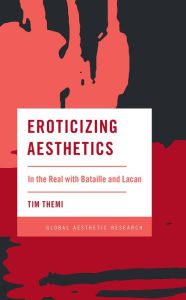 Title: Eroticizing Aesthetics: In the Real with Bataille and Lacan, Author: Tim Themi