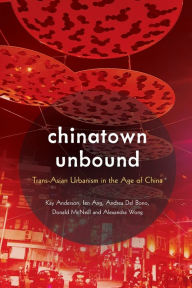 Title: Chinatown Unbound: Trans-Asian Urbanism in the Age of China, Author: Kay Anderson Professorial Research Fellow at the Institute for Culture and Society