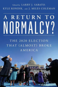 Title: A Return to Normalcy?: The 2020 Election that (Almost) Broke America, Author: Larry J. Sabato