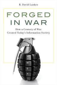 Title: Forged in War: How a Century of War Created Today's Information Society, Author: R. David Lankes