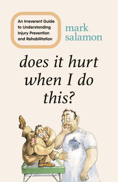 Does It Hurt When I Do This?: An Irreverent Guide to Understanding Injury Prevention and Rehabilitation