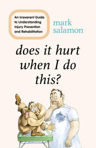 Title: Does It Hurt When I Do This?: An Irreverent Guide to Understanding Injury Prevention and Rehabilitation, Author: Mark Salamon