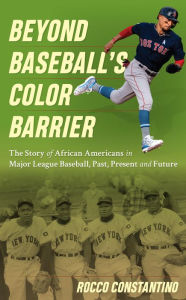 Title: Beyond Baseball's Color Barrier: The Story of African Americans in Major League Baseball, Past, Present, and Future, Author: Rocco Constantino