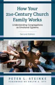 Title: How Your 21st-Century Church Family Works: Understanding Congregations as Emotional Systems, Author: Peter L. Steinke