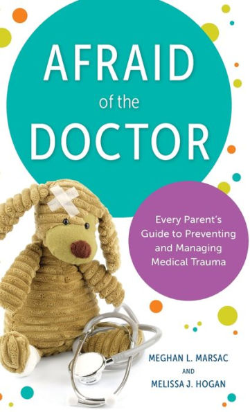 Afraid of the Doctor: Every Parent's Guide to Preventing and Managing Medical Trauma