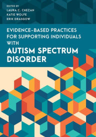 Title: Evidence-Based Practices for Supporting Individuals with Autism Spectrum Disorder, Author: Laura C. Chezan